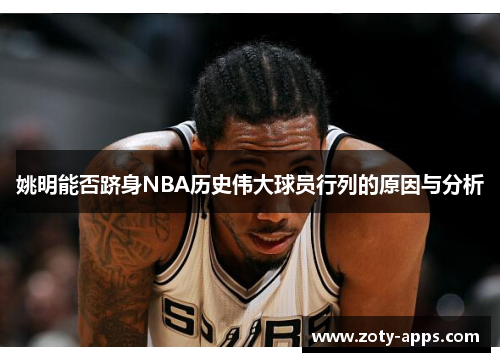 姚明能否跻身NBA历史伟大球员行列的原因与分析